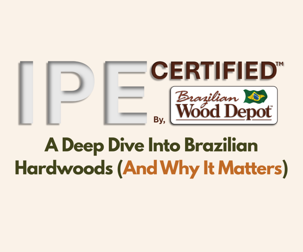 IPE Certified by Brazilian Wood Depot graphic with headline “A Deep Dive Into Brazilian Hardwoods (And Why It Matters)” on a neutral background.